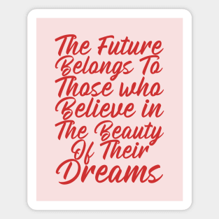 The Future Belongs To Those Who Believe In The Beauty Of Their Dreams Magnet